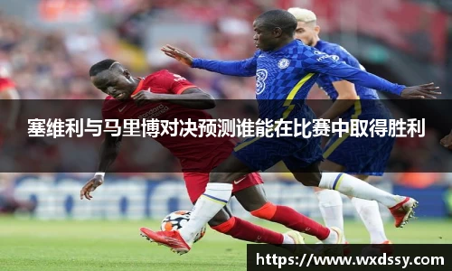 塞维利与马里博对决预测谁能在比赛中取得胜利